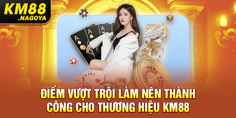 Điểm vượt trội làm nên thành công cho thương hiệu KM88