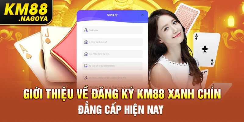 Giới thiệu về đăng ký KM88 xanh chín, đẳng cấp hiện nay