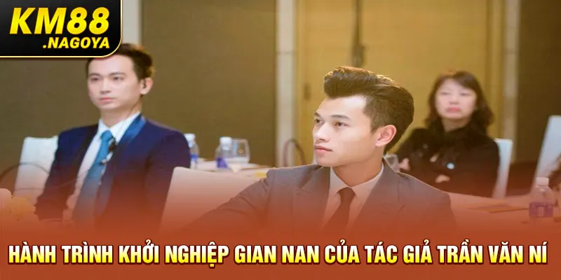 Hành trình khởi nghiệp gian nan của tác giả Trần Văn Ní