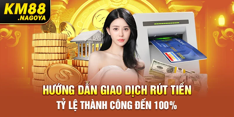 Hướng dẫn giao dịch rút tiền tỷ lệ thành công đến 100%