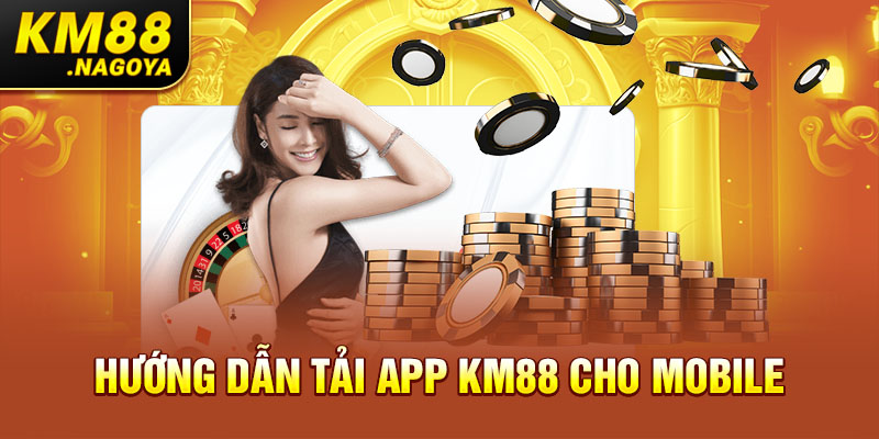 Hướng dẫn tải app KM88 cho Mobile