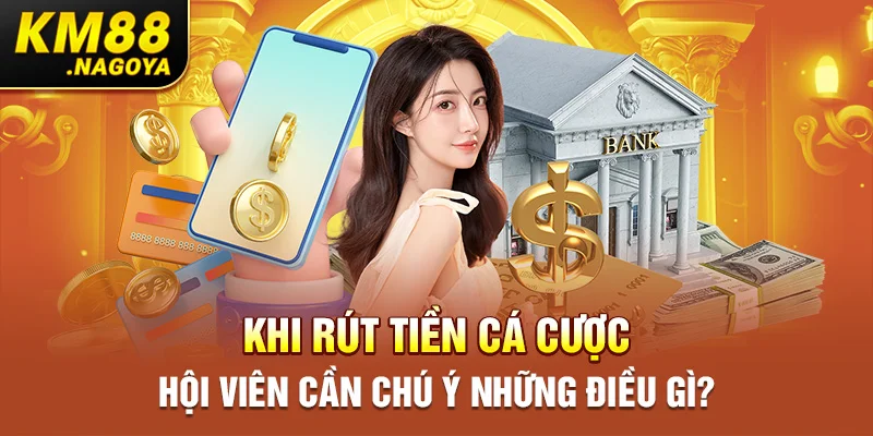 Khi rút tiền cá cược hội viên cần chú ý những điều gì?