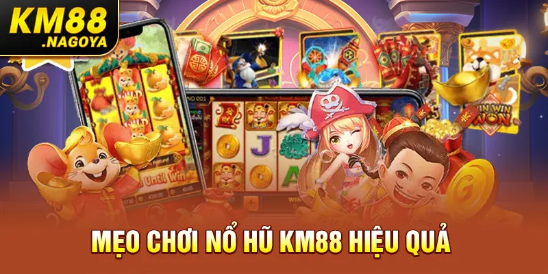 Mẹo chơi nổ hũ KM88 hiệu quả