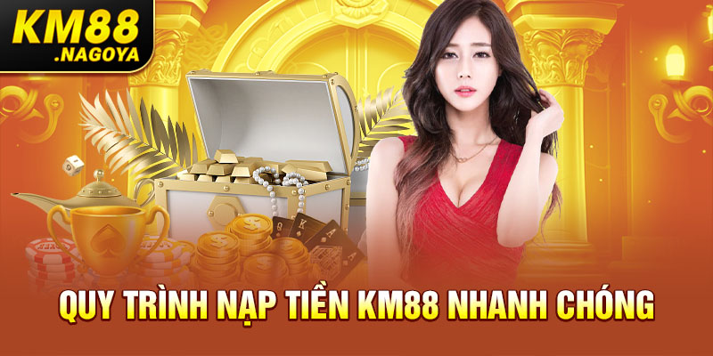 Quy trình nạp tiền KM88 nhanh chóng