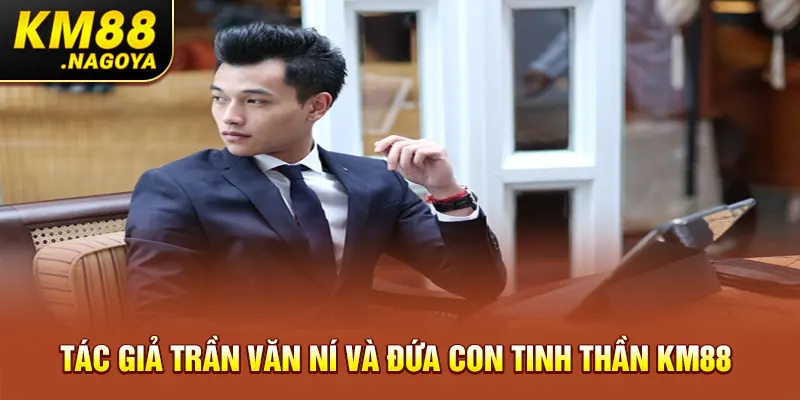 Tác giả Trần Văn Ní và đứa con tinh thần KM88