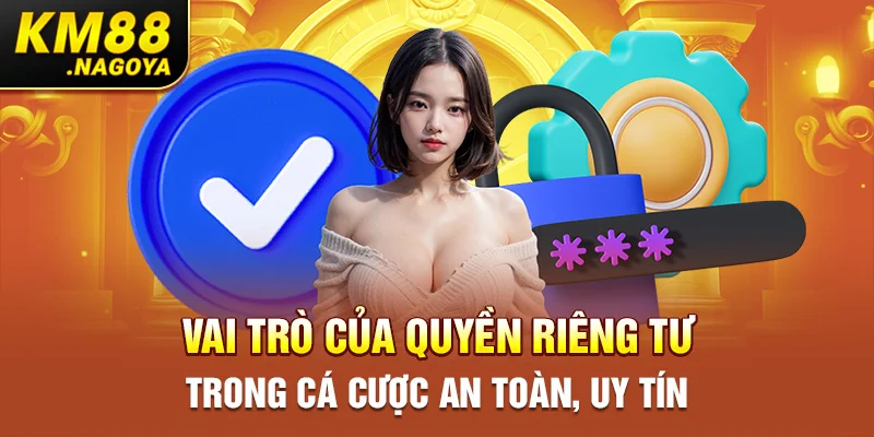 Vai trò của quyền riêng tư trong cá cược an toàn, uy tín