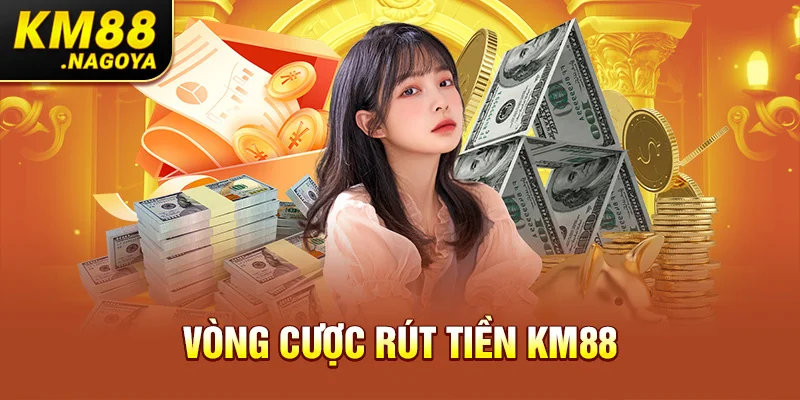 Vòng cược rút tiền KM88 